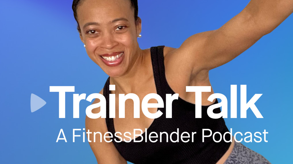 Trainer Talk:  A Fitness Blender Podcast