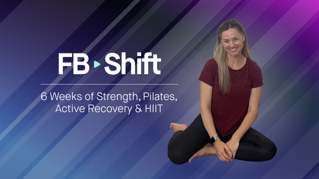 FB Shift: 6 Weeks of Strength, Pilates, Active Recovery & HIIT